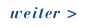 weiter